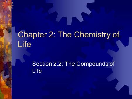 Chapter 2: The Chemistry of Life Section 2.2: The Compounds of Life.