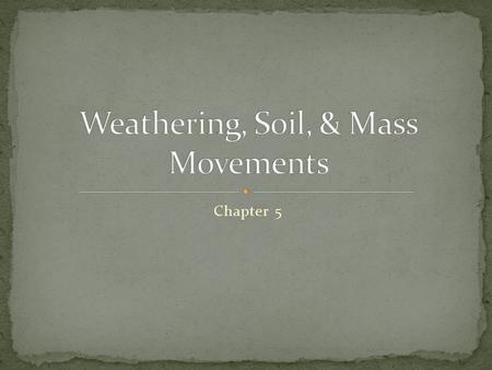 Chapter 5. Breaks rocks down, but doesn’t change mineral composition Increases surface area of rocks Caused by 3 processes: Frost wedging Unloading.