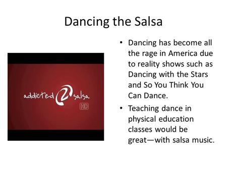 Dancing the Salsa Dancing has become all the rage in America due to reality shows such as Dancing with the Stars and So You Think You Can Dance. Teaching.