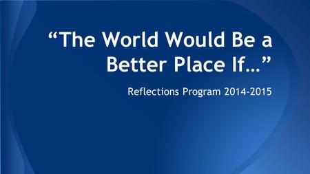 “The World Would Be a Better Place If…” Reflections Program 2014-2015.