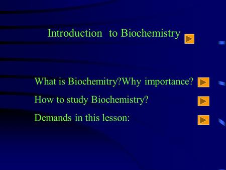 What is Biochemitry?Why importance? How to study Biochemistry? Demands in this lesson: Introduction to Biochemistry.