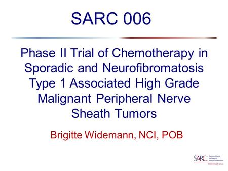 Phase II Trial of Chemotherapy in Sporadic and Neurofibromatosis Type 1 Associated High Grade Malignant Peripheral Nerve Sheath Tumors Brigitte Widemann,