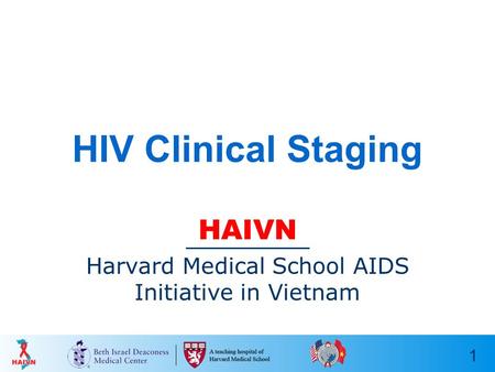 1 HIV Clinical Staging HAIVN Harvard Medical School AIDS Initiative in Vietnam.