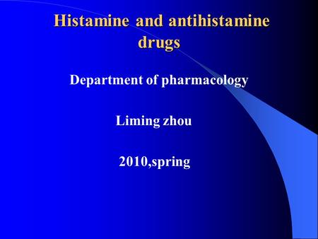 Histamine and antihistamine drugs Histamine and antihistamine drugs Department of pharmacology Liming zhou 2010,spring.