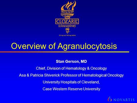 Overview of Agranulocytosis Stan Gerson, MD Chief, Division of Hematology & Oncology Asa & Patricia Shiverick Professor of Hematological Oncology University.