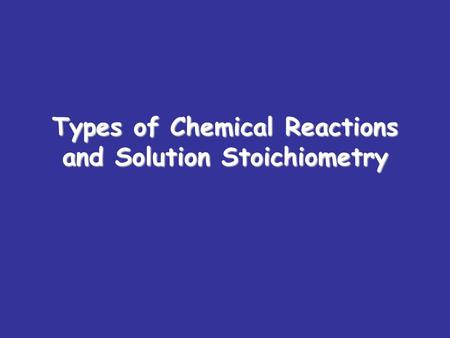 Types of Chemical Reactions and Solution Stoichiometry.