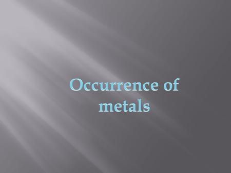  Earth’s crust is the major source of metals.  The elements or compounds which occur naturally in the earth’s crust are known as Minerals.  Ores are.