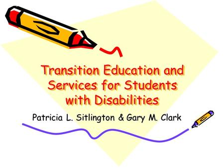 Transition Education and Services for Students with Disabilities Patricia L. Sitlington & Gary M. Clark.