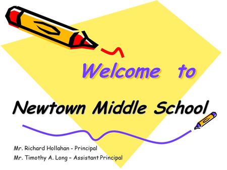 Welcome to Welcome to Newtown Middle School Mr. Richard Hollahan - Principal Mr. Timothy A. Long – Assistant Principal.