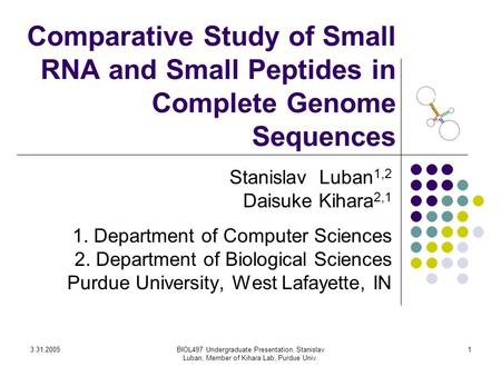 3.31.2005BIOL497 Undergraduate Presentation, Stanislav Luban, Member of Kihara Lab, Purdue Univ. 1 Stanislav Luban 1,2 Daisuke Kihara 2,1 1. Department.