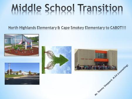 Mr. Tommy Sheppard, M.Ed (counselling).  Reduce your level of anxiety about the middle school transition  Give you information, tools and resources.