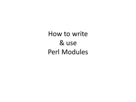 How to write & use Perl Modules. What is a Module? A separate Namespace in a separate file with related functions/variables.