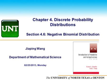 The UNIVERSITY of NORTH CAROLINA at CHAPEL HILL Chapter 4. Discrete Probability Distributions Section 4.6: Negative Binomial Distribution Jiaping Wang.