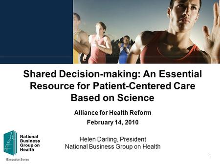 Executive Series 1 Shared Decision-making: An Essential Resource for Patient-Centered Care Based on Science Alliance for Health Reform February 14, 2010.