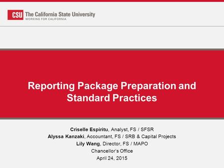 Reporting Package Preparation and Standard Practices Criselle Espiritu, Analyst, FS / SFSR Alyssa Kanzaki, Accountant, FS / SRB & Capital Projects Lily.