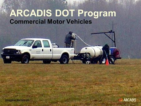 Imagine the result ARCADIS DOT Program Commercial Motor Vehicles Imagine the result.