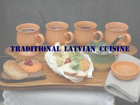 Traditional Latvian cuisine. There are no special spice in traditional Latvian cuisine. To flavour food, they used onions, garlic and cumin, for sweetening.