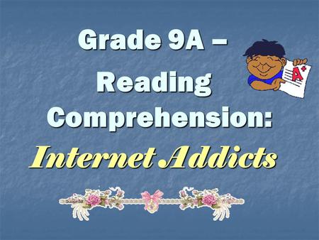 Grade 9A – Reading Comprehension: Internet Addicts.