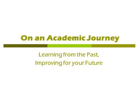 On an Academic Journey Learning from the Past, Improving for your Future.