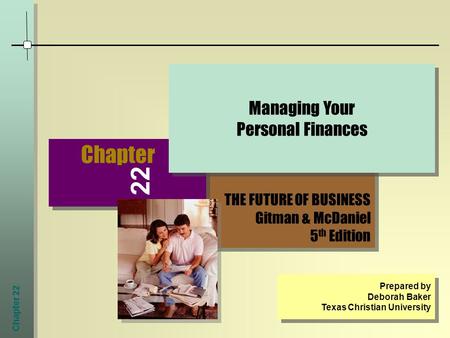 Chapter 22 THE FUTURE OF BUSINESS Gitman & McDaniel 5 th Edition THE FUTURE OF BUSINESS Gitman & McDaniel 5 th Edition Chapter Managing Your Personal Finances.