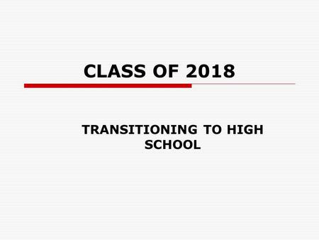 CLASS OF 2018 TRANSITIONING TO HIGH SCHOOL. Class 2018 Counselors  Last Names Beginning: A-G Lee Cleveland H-P Julie Thomasson Q-Z Angie Dunnam.