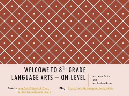 WELCOME TO 8 TH GRADE LANGUAGE ARTS – ON-LEVEL Mrs. Amy Smith and Mr. Jordan Brown  s: Blog: