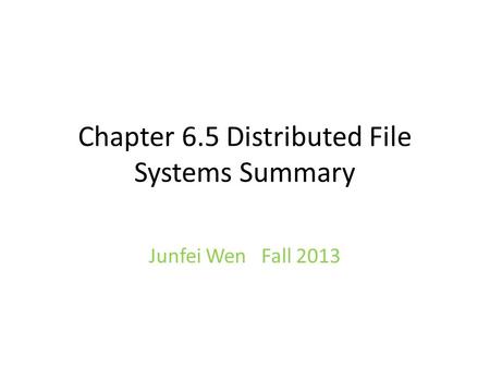 Chapter 6.5 Distributed File Systems Summary Junfei Wen Fall 2013.