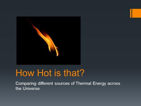 How Hot is that? Comparing different sources of Thermal Energy across the Universe.