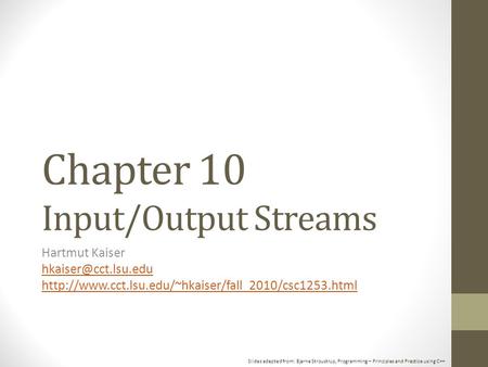 Slides adapted from: Bjarne Stroustrup, Programming – Principles and Practice using C++ Chapter 10 Input/Output Streams Hartmut Kaiser