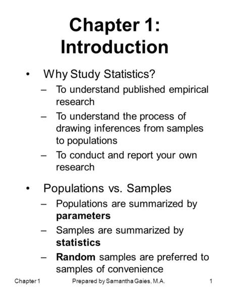 Chapter 1Prepared by Samantha Gaies, M.A.1 Chapter 1: Introduction Why Study Statistics? –To understand published empirical research –To understand the.