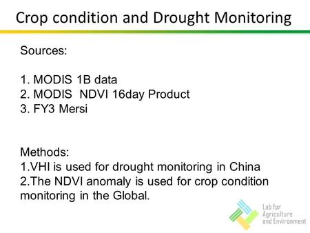 Crop condition and Drought Monitoring Sources: 1. MODIS 1B data 2. MODIS NDVI 16day Product 3. FY3 Mersi Methods: 1.VHI is used for drought monitoring.