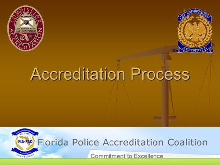 Accreditation Process. History of Accreditation 1960’s – Law Enforcement faced with riots and disturbances over race and the Vietnam War. 1960’s – Law.