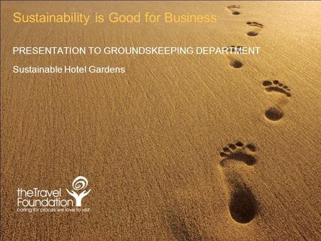 Sustainability is Good for Business PRESENTATION TO GROUNDSKEEPING DEPARTMENT Sustainable Hotel Gardens.