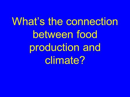 What’s the connection between food production and climate?