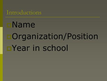 Introductions  Name  Organization/Position  Year in school.