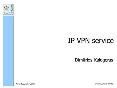 Paris-November-2000 IP VPN service model IP VPN service Dimitrios Kalogeras.