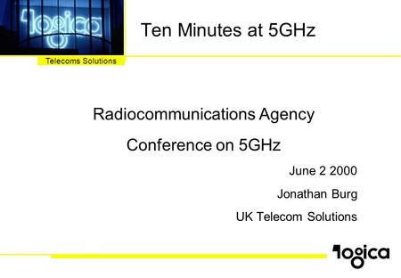 Telecoms Solutions Ten Minutes at 5GHz Radiocommunications Agency Conference on 5GHz June 2 2000 Jonathan Burg UK Telecom Solutions.