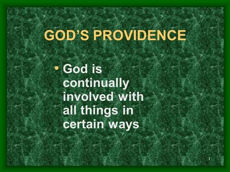 1 GOD’S PROVIDENCE God is continually involved with all things in certain ways.