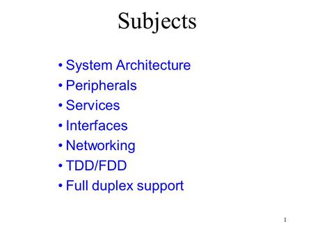 1 System Architecture Peripherals Services Interfaces Networking TDD/FDD Full duplex support Subjects.