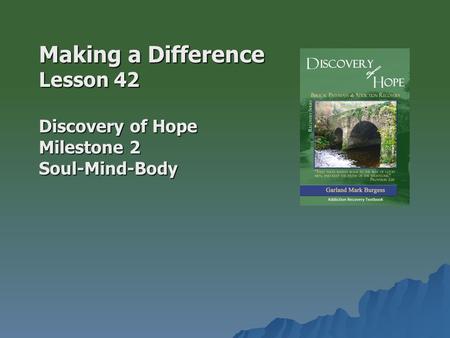 Making a Difference Lesson 42 Discovery of Hope Milestone 2 Soul-Mind-Body.