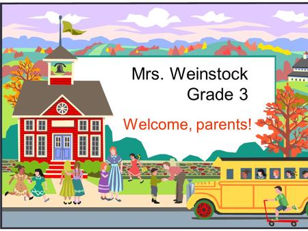 Mrs. Weinstock Grade 3 Welcome, parents!.