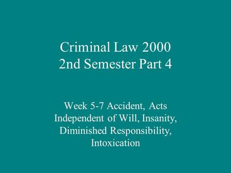 Criminal Law 2000 2nd Semester Part 4 Week 5-7 Accident, Acts Independent of Will, Insanity, Diminished Responsibility, Intoxication.