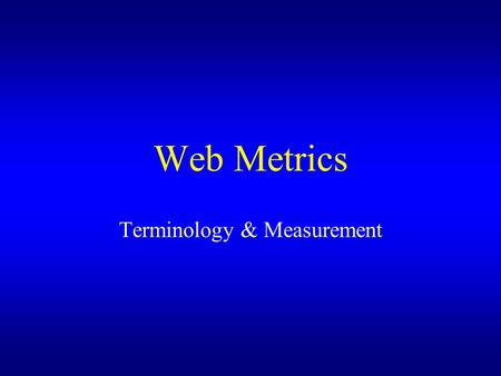 Web Metrics Terminology & Measurement. Visit A visit is a Web user with a unique address entering a Web site at some page for the first time that day.