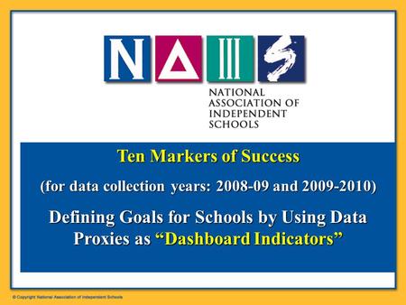 Ten Markers of Success (for data collection years: 2008-09 and 2009-2010) Defining Goals for Schools by Using Data Proxies as “Dashboard Indicators”