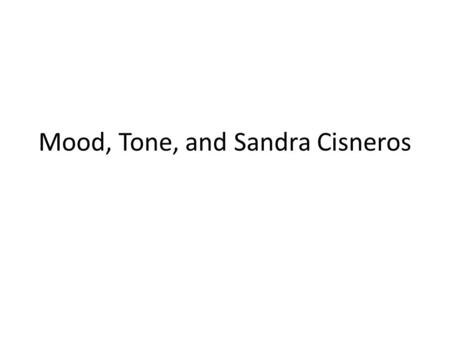 Mood, Tone, and Sandra Cisneros. Diction the choice and use of words in writing or speech *When you are talking to your friends, your diction may be informal,