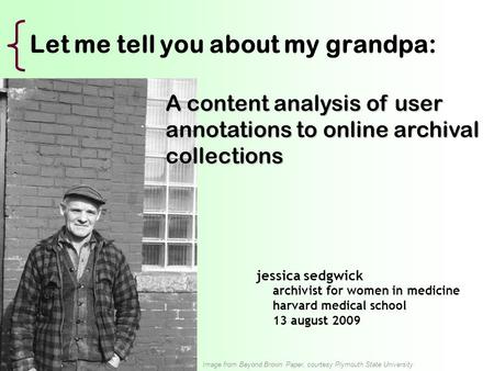 Let me tell you about my grandpa: jessica sedgwick archivist for women in medicine harvard medical school 13 august 2009 A content analysis of user annotations.