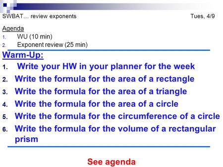 SWBAT… review exponents Tues, 4/9 Agenda 1. WU (10 min) 2. Exponent review (25 min) Warm-Up: 1. Write your HW in your planner for the week 2. Write the.