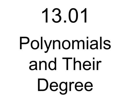 13.01 Polynomials and Their Degree. A polynomial is the sum or difference of monomials. x + 3 Examples: Remember, a monomial is a number, a variable,