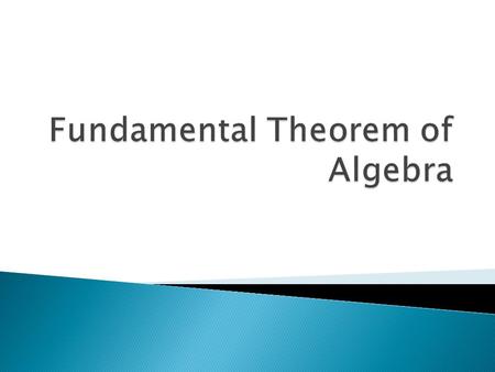  Carl Gauss provided a proof of the fundamental theorem of algebra at the age of 22.  Gauss is considered the prince of mathematics.  Gauss was able.