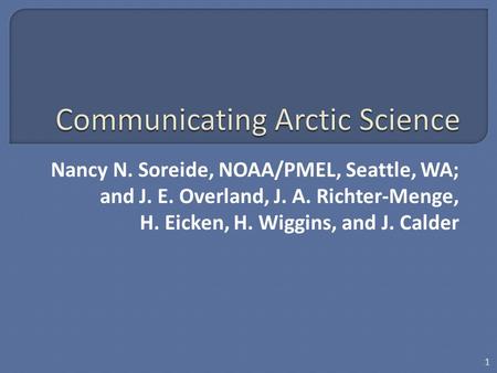 Nancy N. Soreide, NOAA/PMEL, Seattle, WA; and J. E. Overland, J. A. Richter-Menge, H. Eicken, H. Wiggins, and J. Calder 1.